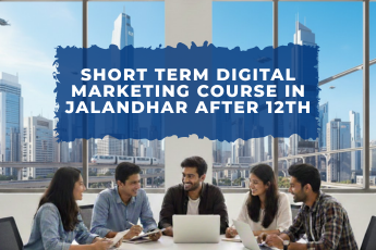Short Term Digital Marketing Course in Jalandhar after 12th